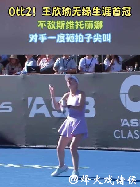 遗憾0比2不敌斯维托丽娜,王欣瑜再度无缘职业首冠 遗憾0比2不敌斯维托丽娜,王欣瑜再度无缘职业首冠